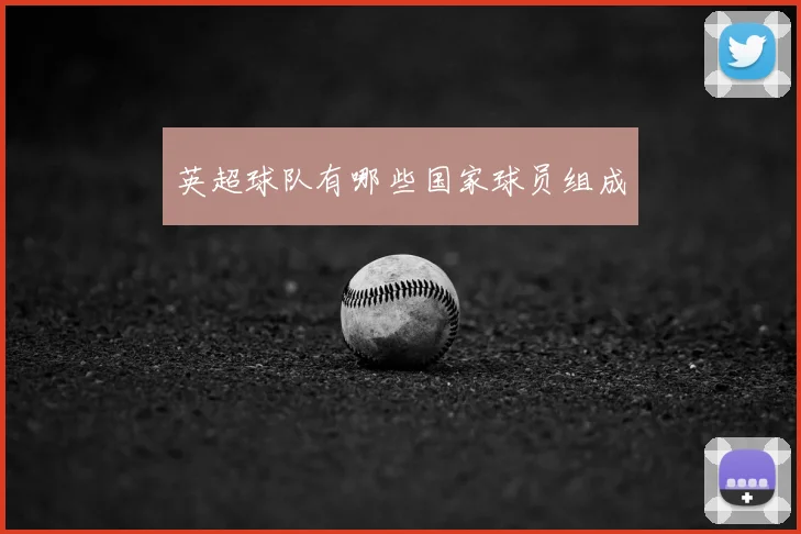 英超球队有哪些国家球员组成