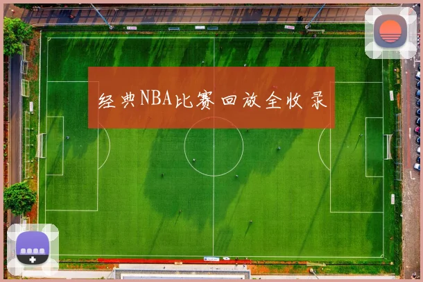 经典NBA比赛回放全收录